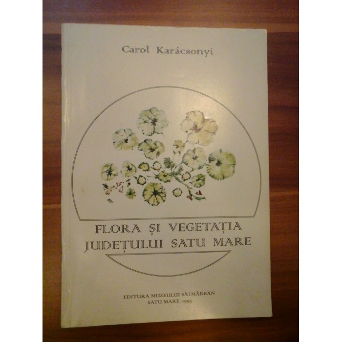 FLORA SI VEGETATIA JUDETULUI SATU MARE  -  CAROL KARACSONYI